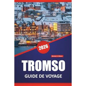 Gibson TROMSO GUIDE DE VOYAGE 2026: L’observation des aurores boréales, les excursions dans les fjords, la culture samie, la cuisine locale et des conseils ... explorer les régions arctiques de la Norvège. Gibson TROMSO GUIDE DE VOYAGE 2026: L’observation des aurores boréales, les excursions dans les fjords, la culture samie, la cuisine locale et des conseils ... explorer les régions arctiques de la Norvège.