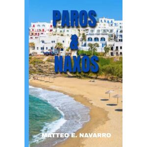 Navarro, Matteo E. Paros and Naxos 2025: Travel Guide for seniors, Couples, and Families to Explore Beaches, Itineraries, Island-Hopping and Hidden Gems in the Cyclades Navarro, Matteo E. Paros and Naxos 2025: Travel Guide for seniors, Couples, and Families to Explore Beaches, Itineraries, Island-Hopping and Hidden Gems in the Cyclades