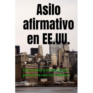 Picone Potenza, Abg Nasky Asilo afirmativo en EE.UU.: Guía práctica y emocional para presentar tu caso con confianza Picone Potenza, Abg Nasky Asilo afirmativo en EE.UU.: Guía práctica y emocional para presentar tu caso con confianza