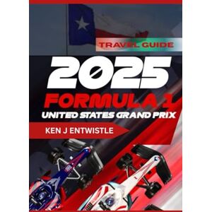 ENTWISTLE, KEN J US Grand Prix Travel Guide 2025 2026: Austin, Texas – Formula 1 Tickets, Travel Tips, Fan Experiences & Race Day Secrets ENTWISTLE, KEN J US Grand Prix Travel Guide 2025 2026: Austin, Texas – Formula 1 Tickets, Travel Tips, Fan Experiences & Race Day Secrets