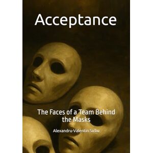 Sirbu, Alexandru-Valentin Acceptance: The Faces of a Team Behind the Masks Sirbu, Alexandru-Valentin Acceptance: The Faces of a Team Behind the Masks