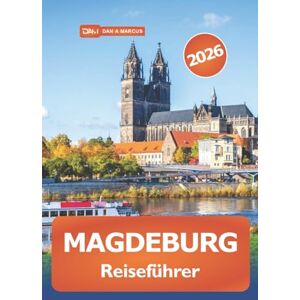 Marcus, Dan A. Magdeburg Reiseführer 2026: Erkunden Sie die wichtigsten Attraktionen, Abenteuer, lokale Kultur und Restaurants in Deutschlands historischer Stadt Marcus, Dan A. Magdeburg Reiseführer 2026: Erkunden Sie die wichtigsten Attraktionen, Abenteuer, lokale Kultur und Restaurants in Deutschlands historischer Stadt