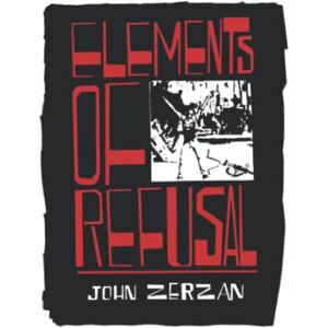 Zerzan, John Elements of Refusal Zerzan, John Elements of Refusal