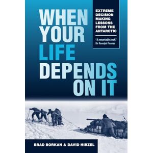 Borkan, Brad When Your Life Depends on It: Extreme Decision Making Lessons from the Antarctic (Resilience) Borkan, Brad When Your Life Depends on It: Extreme Decision Making Lessons from the Antarctic (Resilience)