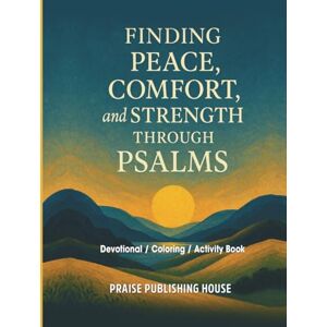 House, Praise Publishing Finding Peace, Comfort, and Strength Through Psalms: Devotional House, Praise Publishing Finding Peace, Comfort, and Strength Through Psalms: Devotional