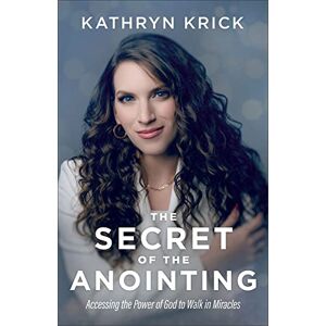 Krick, Kathryn Secret of the Anointing: Accessing the Power of God to Walk in Miracles Krick, Kathryn Secret of the Anointing: Accessing the Power of God to Walk in Miracles