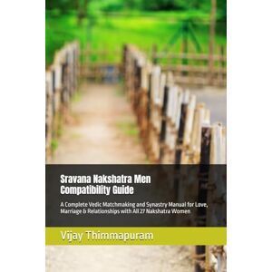 Thimmapuram, Vijay Sravana Nakshatra Men Compatibility Guide: A Complete Vedic Matchmaking and Synastry Manual for Love, Marriage & Relationships with All 27 Nakshatra Women: 22 (27 Nakshatra Men Compatibility Series) Thimmapuram, Vijay Sravana Nakshatra Men Compatibility Guide: A Complete Vedic Matchmaking and Synastry Manual for Love, Marriage & Relationships with All 27 Nakshatra Women: 22 (27 Nakshatra Men Compatibility Series)