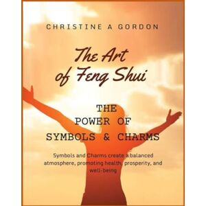 Gordon Austalian Author, Christine A The Art of Feng Shui for Beginners: Book 11. The Power of Charms & Symbols Gordon Austalian Author, Christine A The Art of Feng Shui for Beginners: Book 11. The Power of Charms & Symbols