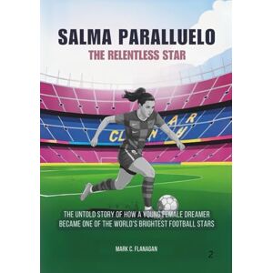 Flanagan, Mark C. SALMA PARALLUELO : The Relentless Star: The Untold Story of How a Young Female Dreamer Became One of the World's Brightest Football Stars (THE ... THE UNTOLD STORIES OF FEMALE SOCCER LEGENDS) Flanagan, Mark C. SALMA PARALLUELO : The Relentless Star: The Untold Story of How a Young Female Dreamer Became One of the World's Brightest Football Stars (THE ... THE UNTOLD STORIES OF FEMALE SOCCER LEGENDS)