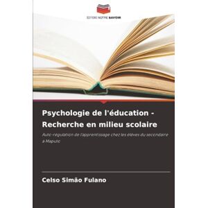Fulano, Celso Simão Psychologie de l'éducation Recherche en milieu scolaire: Auto-régulation de l'apprentissage chez les élèves du secondaire à Maputo Fulano, Celso Simão Psychologie de l'éducation Recherche en milieu scolaire: Auto-régulation de l'apprentissage chez les élèves du secondaire à Maputo
