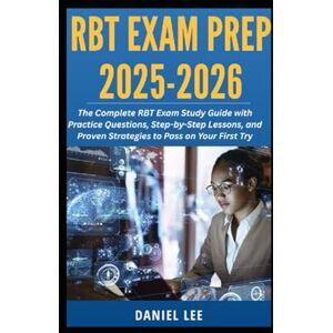 Lee RBT EXAM PREP 2025-2026: The Complete RBT Exam Study Guide with Practice Questions, Step-by-Step Lessons, and Proven Strategies to Pass on Your First Try Lee RBT EXAM PREP 2025-2026: The Complete RBT Exam Study Guide with Practice Questions, Step-by-Step Lessons, and Proven Strategies to Pass on Your First Try