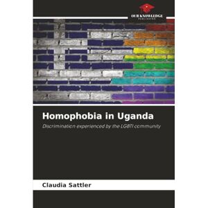 Sattler, Claudia Homophobia in Uganda: Discrimination experienced by the LGBTI community Sattler, Claudia Homophobia in Uganda: Discrimination experienced by the LGBTI community