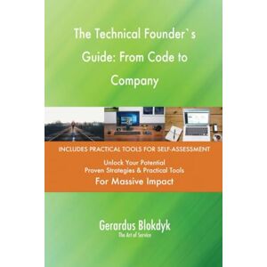 Gerardus Blokdyk - The Art of Service The Technical Founder`s Guide: From Code to Company Gerardus Blokdyk - The Art of Service The Technical Founder`s Guide: From Code to Company