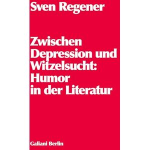 Regener, Sven Zwischen Depression und Witzelsucht: Humor in der Literatur Regener, Sven Zwischen Depression und Witzelsucht: Humor in der Literatur