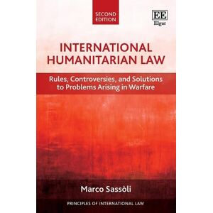 Sassòli, Marco International Humanitarian Law: Rules, Controversies, and Solutions to Problems Arising in Warfare: Second Edition (Principles of International Law series) Sassòli, Marco International Humanitarian Law: Rules, Controversies, and Solutions to Problems Arising in Warfare: Second Edition (Principles of International Law series)
