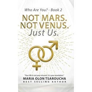 Olon-Tsaroucha, Maria Not Mars. Not Venus. Just Us.: Ending the Myth That Men and Women Are Worlds Apart (Who Are You?) Olon-Tsaroucha, Maria Not Mars. Not Venus. Just Us.: Ending the Myth That Men and Women Are Worlds Apart (Who Are You?)