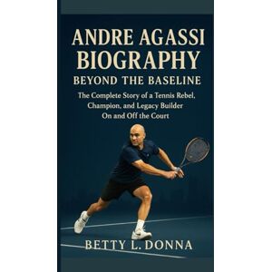 L. DONNA, BETTY ANDRE AGASSI BIOGRAPHY: Beyond the Baseline — The Complete Story of a Tennis Rebel, Champion, and Legacy Builder On and Off the Court L. DONNA, BETTY ANDRE AGASSI BIOGRAPHY: Beyond the Baseline — The Complete Story of a Tennis Rebel, Champion, and Legacy Builder On and Off the Court