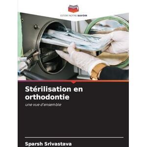 Srivastava, Sparsh Stérilisation en orthodontie: une vue d'ensemble Srivastava, Sparsh Stérilisation en orthodontie: une vue d'ensemble
