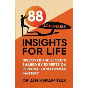 Keramidas, Dr Agi 88 Actionable Insights For Life: Discover The Secrets Shared By Experts On Personal Development Mastery Keramidas, Dr Agi 88 Actionable Insights For Life: Discover The Secrets Shared By Experts On Personal Development Mastery