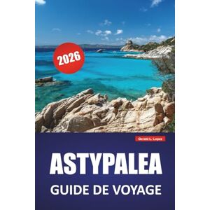 Lopez, Gerald L. ASTYPALEA GUIDE DE VOYAGE 2026: Les meilleures choses à faire, les plages, les joyaux cachés, les sentiers de randonnée et les conseils de cuisine locale pour explorer une île grecque tranquille Lopez, Gerald L. ASTYPALEA GUIDE DE VOYAGE 2026: Les meilleures choses à faire, les plages, les joyaux cachés, les sentiers de randonnée et les conseils de cuisine locale pour explorer une île grecque tranquille