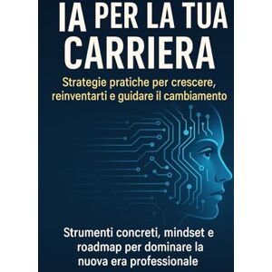 Luxe IA per la tua carriera: Strategie pratiche per crescere, reinventarti e guidare il cambiamento Luxe IA per la tua carriera: Strategie pratiche per crescere, reinventarti e guidare il cambiamento