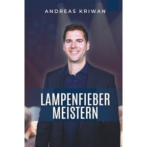 Kriwan, Andreas Lampenfieber meistern: Wie du Lampenfieber überwindest und in jeder Situation überzeugst Kriwan, Andreas Lampenfieber meistern: Wie du Lampenfieber überwindest und in jeder Situation überzeugst