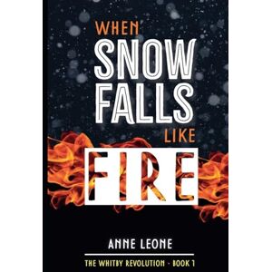 Leone, Anne When Snow Falls Like Fire: 1 (The Whitby Revolution) Leone, Anne When Snow Falls Like Fire: 1 (The Whitby Revolution)