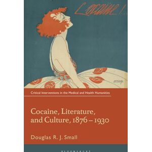 Small, Douglas RJ. Cocaine, Literature, and Culture, 1876-1930 (Critical Interventions in the Medical and Health Humanities) Small, Douglas RJ. Cocaine, Literature, and Culture, 1876-1930 (Critical Interventions in the Medical and Health Humanities)
