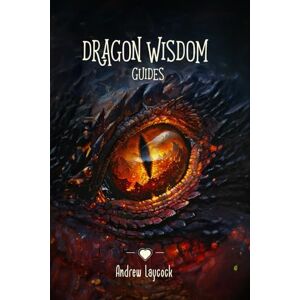 Laycock, Andrew Dragon Wisdom Guides: Meanings for the 40 Cards of the Dragon Wisdom Guides Oracle Deck Laycock, Andrew Dragon Wisdom Guides: Meanings for the 40 Cards of the Dragon Wisdom Guides Oracle Deck