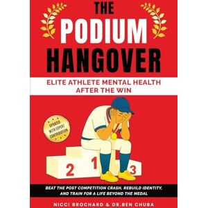 Chuba, Dr Ben The Podium Hangover: Elite Athlete Mental Health After the Win, Beat the Post Competition Crash, Rebuild Identity, and Train for a Life Beyond the Medal Chuba, Dr Ben The Podium Hangover: Elite Athlete Mental Health After the Win, Beat the Post Competition Crash, Rebuild Identity, and Train for a Life Beyond the Medal