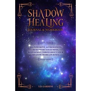 Gardens, Y.D. Shadow Healing Journal & Workbook: 201 Powerful Affirmations to Support Your Mind, Body & Soul Throughout Your Shadow Work Journey (Shadow Work Mastery) Gardens, Y.D. Shadow Healing Journal & Workbook: 201 Powerful Affirmations to Support Your Mind, Body & Soul Throughout Your Shadow Work Journey (Shadow Work Mastery)