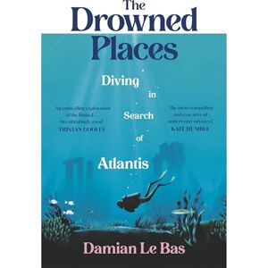 Bas, Damian Le The Drowned Places: Diving in Search of Atlantis Bas, Damian Le The Drowned Places: Diving in Search of Atlantis