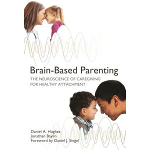 Hughes, Daniel A. Brain–Based Parenting – The Neuroscience of Caregiving for Healthy Attachment: 0 (Norton Series on Interpersonal Neurobiology) Hughes, Daniel A. Brain–Based Parenting – The Neuroscience of Caregiving for Healthy Attachment: 0 (Norton Series on Interpersonal Neurobiology)