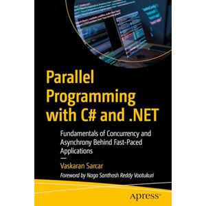 Sarcar, Vaskaran Parallel Programming with C# and .NET: Fundamentals of Concurrency and Asynchrony Behind Fast-Paced Applications Sarcar, Vaskaran Parallel Programming with C# and .NET: Fundamentals of Concurrency and Asynchrony Behind Fast-Paced Applications