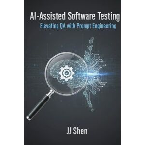 Shen, JJ AI-Assisted Software Testing: Elevating QA with Prompt Engineering Shen, JJ AI-Assisted Software Testing: Elevating QA with Prompt Engineering