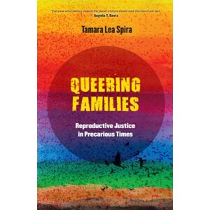Spira, Tamara Queering Families: Reproductive Justice in Precarious Times: 12 (Reproductive Justice: A New Vision for the 21st Century) Spira, Tamara Queering Families: Reproductive Justice in Precarious Times: 12 (Reproductive Justice: A New Vision for the 21st Century)