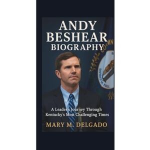 M. Delgado, Mary ANDY BESHEAR BIOGRAPHY: A Leader’s Journey Through Kentucky’s Most Challenging Times M. Delgado, Mary ANDY BESHEAR BIOGRAPHY: A Leader’s Journey Through Kentucky’s Most Challenging Times