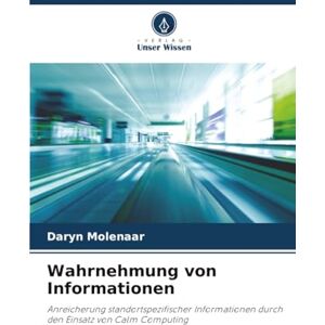 Molenaar, Daryn Wahrnehmung von Informationen: Anreicherung standortspezifischer Informationen durch den Einsatz von Calm Computing Molenaar, Daryn Wahrnehmung von Informationen: Anreicherung standortspezifischer Informationen durch den Einsatz von Calm Computing
