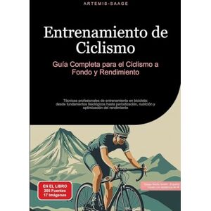Saage, Artemis Entrenamiento de Ciclismo: Guía Completa para el Ciclismo a Fondo y Rendimiento: Técnicas profesionales de entrenamiento en bicicleta: desde ... nutrición y optimización del rendimiento Saage, Artemis Entrenamiento de Ciclismo: Guía Completa para el Ciclismo a Fondo y Rendimiento: Técnicas profesionales de entrenamiento en bicicleta: desde ... nutrición y optimización del rendimiento