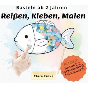 Finke, Clara Reißen Kleben Malen Basteln ab 2 Jahren: wunderschönes Malbuch und spaßiges Bastelbuch zum Mitmachen, fördert Mädchen und Jungen, perfektes Geschenk (Reißen, Kleben, Malen by Clara Finke) Finke, Clara Reißen Kleben Malen Basteln ab 2 Jahren: wunderschönes Malbuch und spaßiges Bastelbuch zum Mitmachen, fördert Mädchen und Jungen, perfektes Geschenk (Reißen, Kleben, Malen by Clara Finke)
