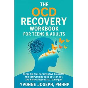 JOSEPH, YVONNE THE OCD RECOVERY WORKBOOK FOR TEENS & ADULTS: BREAK THE CYCLE OF INTRUSIVE THOUGHTS AND COMPULSIONS USING CBT, ERP, ACT, AND MINDFULNESS-BASED TECHNIQUES JOSEPH, YVONNE THE OCD RECOVERY WORKBOOK FOR TEENS & ADULTS: BREAK THE CYCLE OF INTRUSIVE THOUGHTS AND COMPULSIONS USING CBT, ERP, ACT, AND MINDFULNESS-BASED TECHNIQUES