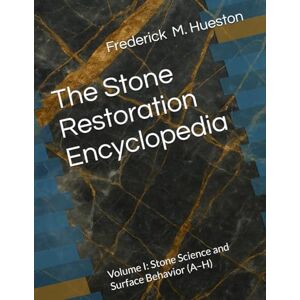 Hueston, Frederick M The Stone Restoration Encyclopedia: Volume I: Stone Science and Surface Behavior (A–H) Hueston, Frederick M The Stone Restoration Encyclopedia: Volume I: Stone Science and Surface Behavior (A–H)