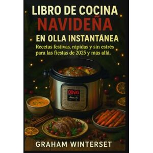 WINTERSET, GRAHAM LIBRO DE COCINA NAVIDEÑA EN OLLA INSTANTÁNEA: Recetas festivas, rápidas y sin estrés para las fiestas de 2025 y más allá. WINTERSET, GRAHAM LIBRO DE COCINA NAVIDEÑA EN OLLA INSTANTÁNEA: Recetas festivas, rápidas y sin estrés para las fiestas de 2025 y más allá.