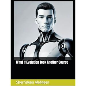 Abddeen, Sherridean Ann-Marie What If Evolution Took Another Course Abddeen, Sherridean Ann-Marie What If Evolution Took Another Course