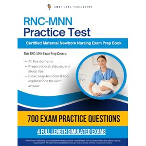 Publishing, Ambitionz RNC-MNN Practice Test: RNC-MNN Exam Prep Book Featuring 700 Realistic Maternal Newborn Nursing Questions, 4 Full-Length Mock Exams, and Clear Answer Explanations for Certification Success Publishing, Ambitionz RNC-MNN Practice Test: RNC-MNN Exam Prep Book Featuring 700 Realistic Maternal Newborn Nursing Questions, 4 Full-Length Mock Exams, and Clear Answer Explanations for Certification Success