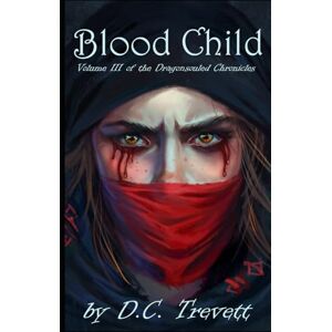 Trevett, D.C. Blood Child: Volume III of the Dragonsouled Chronicles Trevett, D.C. Blood Child: Volume III of the Dragonsouled Chronicles