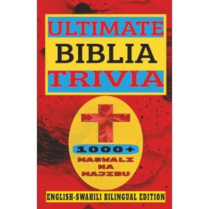 UWRITES ULTIMATE BIBLIA TRIVIA 1000+ MASWALI NA MAJIBU: ENGLISH SWAHILI BILINGUAL EDITION TOLEO LA LUGHA YA KISWAHILI UWRITES ULTIMATE BIBLIA TRIVIA 1000+ MASWALI NA MAJIBU: ENGLISH SWAHILI BILINGUAL EDITION TOLEO LA LUGHA YA KISWAHILI