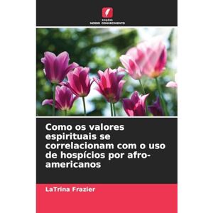 Frazier, Latrina Como os valores espirituais se correlacionam com o uso de hospícios por afro-americanos Frazier, Latrina Como os valores espirituais se correlacionam com o uso de hospícios por afro-americanos