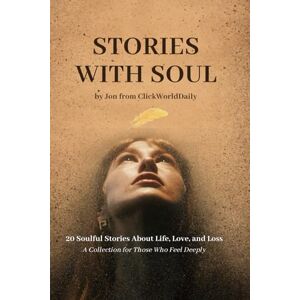 from ClickWorldDaily, Jon Stories With Soul: 20 Soulful Stories About Life, Love, and Loss from ClickWorldDaily, Jon Stories With Soul: 20 Soulful Stories About Life, Love, and Loss