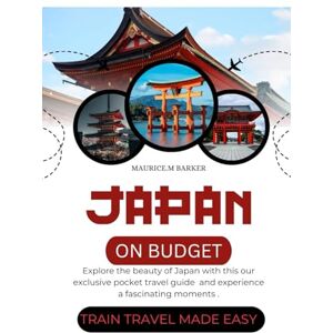 Barker JAPAN ON BUDGET:Train travel made easy: Explore the beauty of Japan with our exclusive pocket travel guide and experience a fascinating moments Barker JAPAN ON BUDGET:Train travel made easy: Explore the beauty of Japan with our exclusive pocket travel guide and experience a fascinating moments